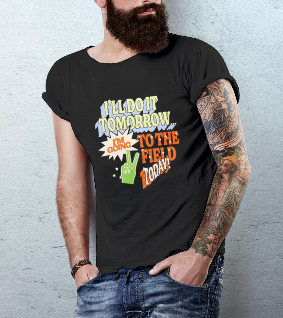 I'll Do It Tomorrow I'm Going To The Field Today Peace Sign T-Shirt