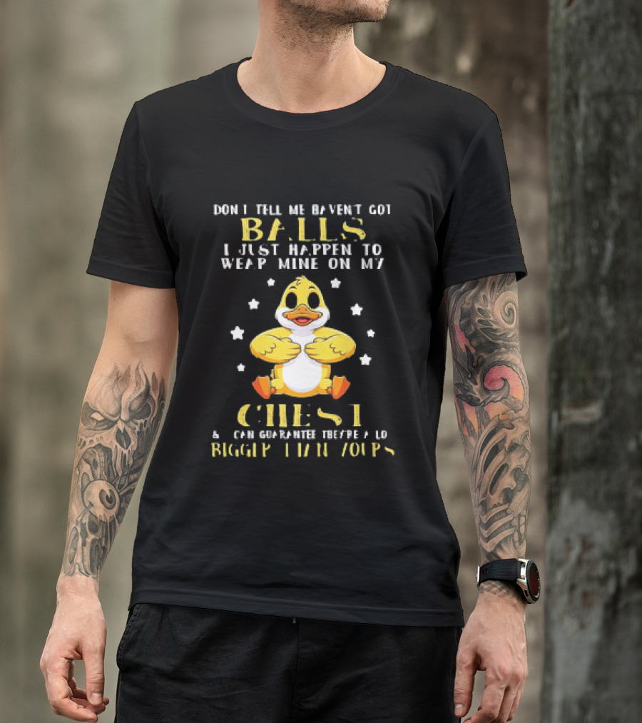 Don't Tell Me Haven't Got Balls Wear Mine On My Chest Bigger Than Yours Cartoon Duck T-Shirt