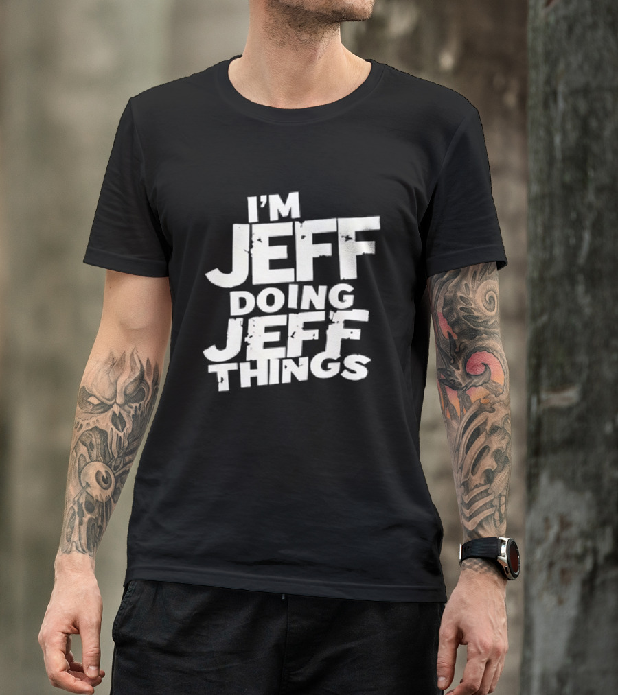 I'm Jeff Doing Jeff Things Distressed Personalized Name T-Shirt