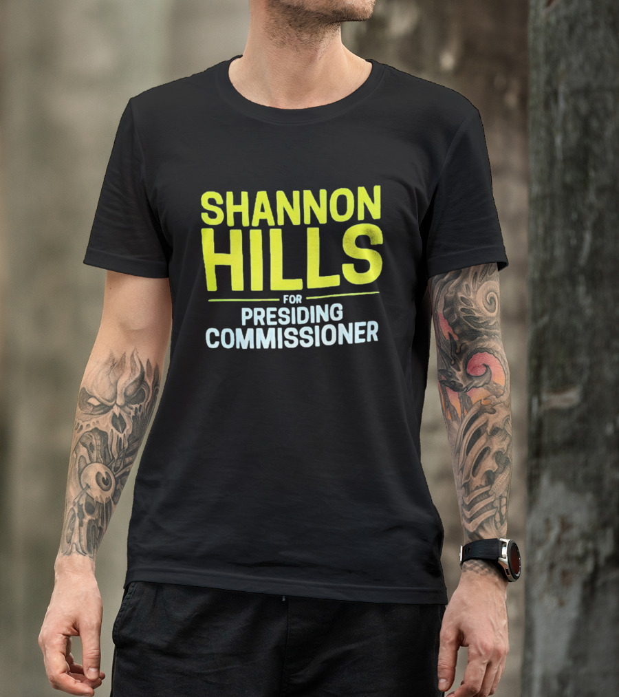 Shannon Hills For Presiding Commissioner T-Shirt
