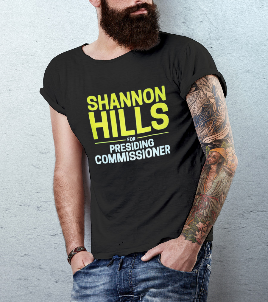 Shannon Hills For Presiding Commissioner T-Shirt