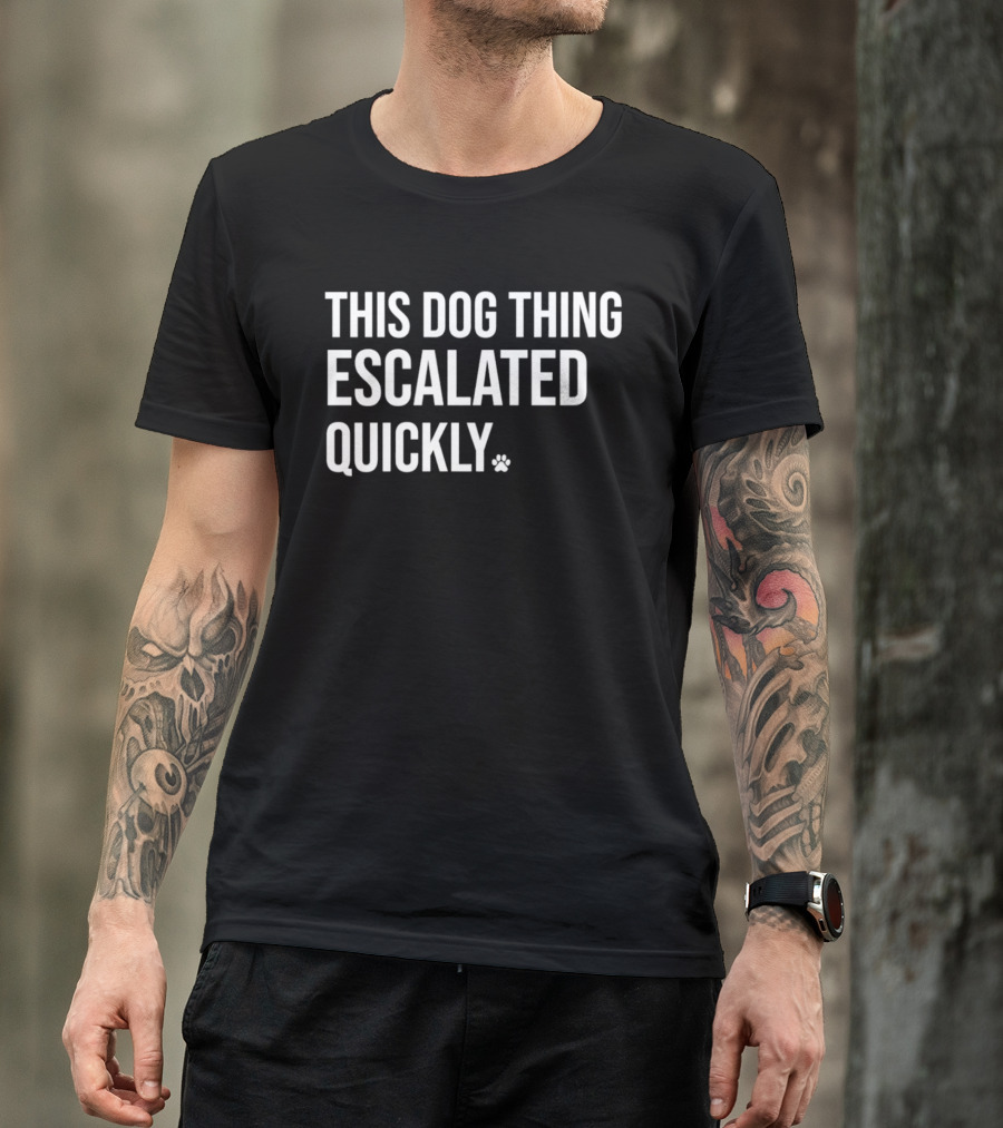 This Dog Thing Escalated Quickly Phrase Text With Asterisk T-Shirt