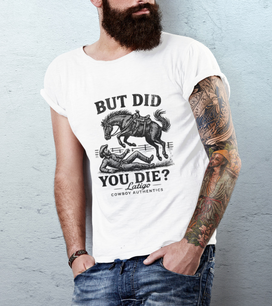 But Did You Die Cowboy Rodeo Latigo Cowboy Authentics T-Shirt
