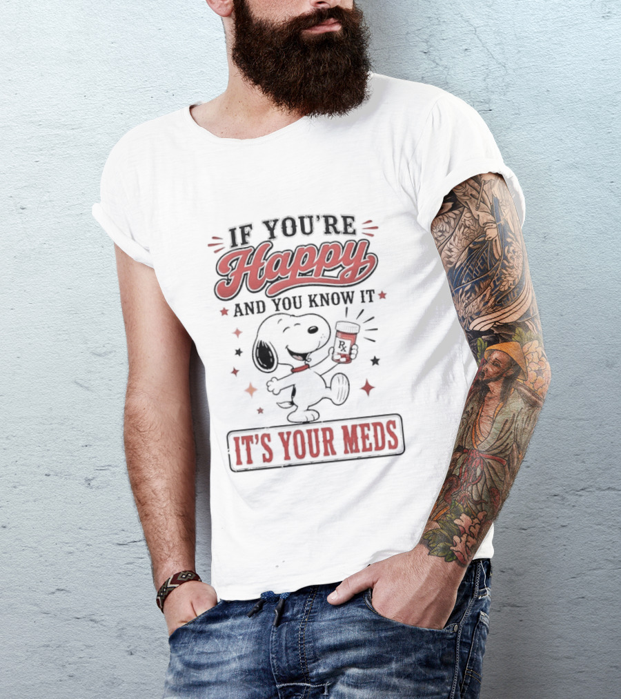 If You're Happy And You Know It It's Your Meds Snoopy Peanuts T-Shirt