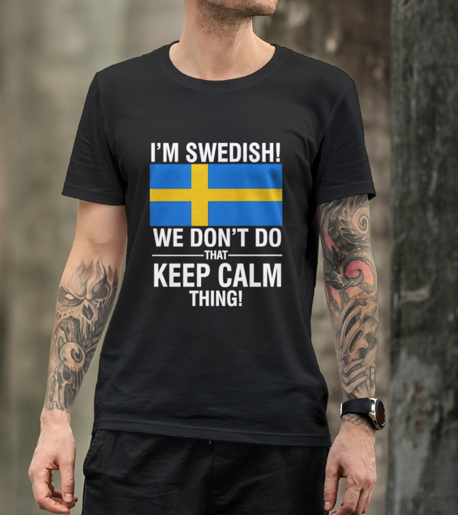 I'm Swedish We Don't Do That Keep Calm Thing National Flag Of Sweden T-Shirt