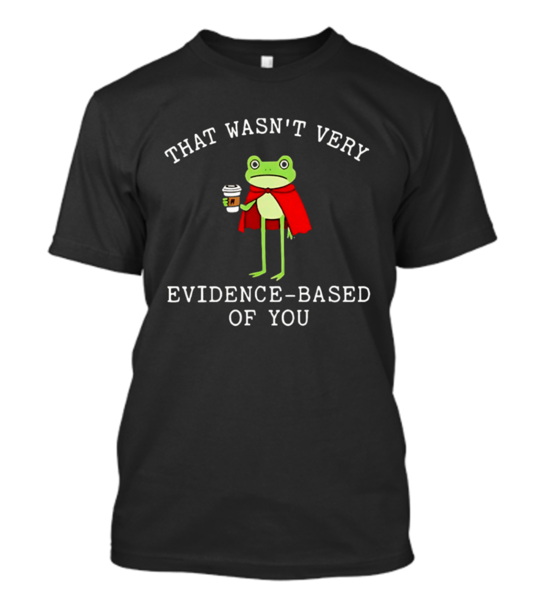 That Wasn't Very Evidence Based Of You Frog Coffee Nurse Meme T-Shirt