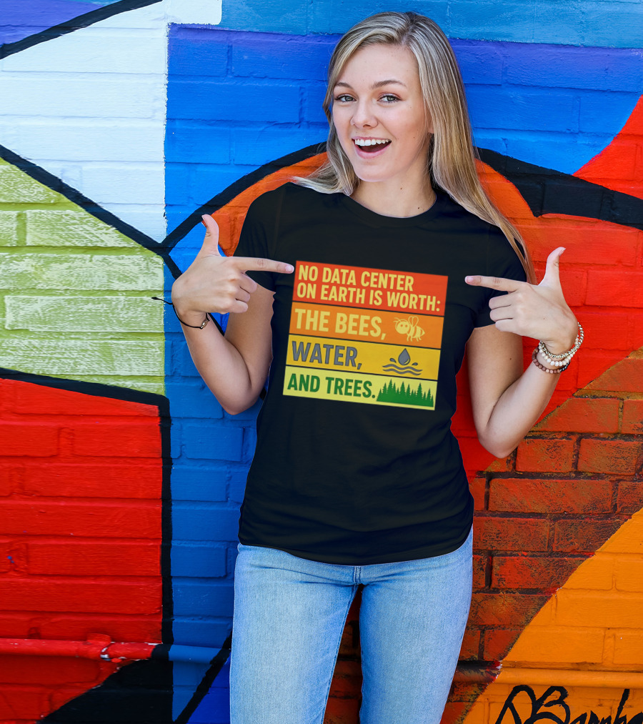 No Data Center On Earth Is Worth The Bees Water And Trees T-Shirt