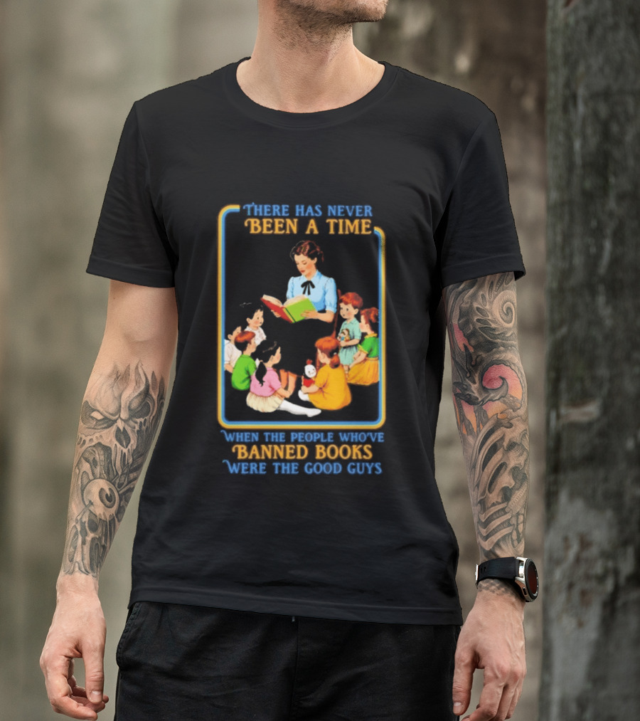There Has Never Been A Time When The People Who Have Banned Books Were The Good Guys Reading To Children T-Shirt