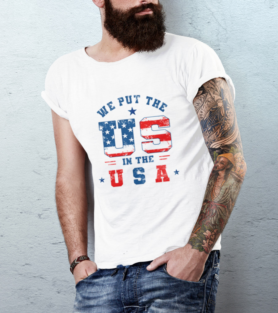 We Put The US In The USA American Flag Patriotic T-Shirt