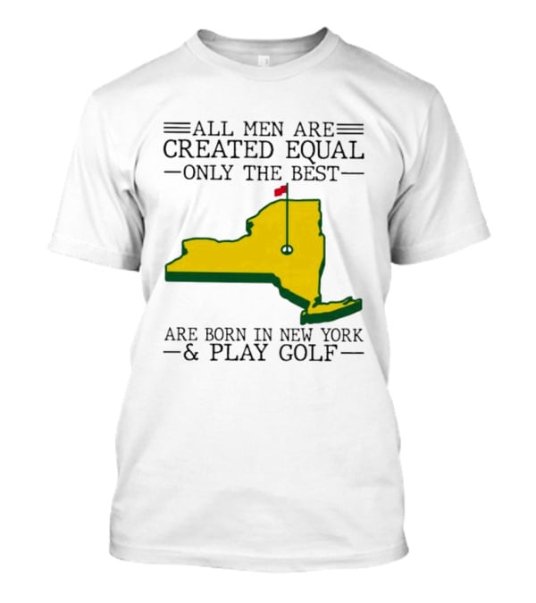 All Men Are Created Equal Only The Best Are Born In New York And Play Golf T-Shirt