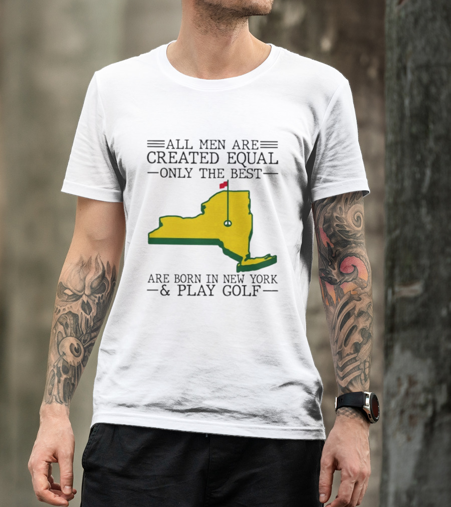 All Men Are Created Equal Only The Best Are Born In New York And Play Golf T-Shirt