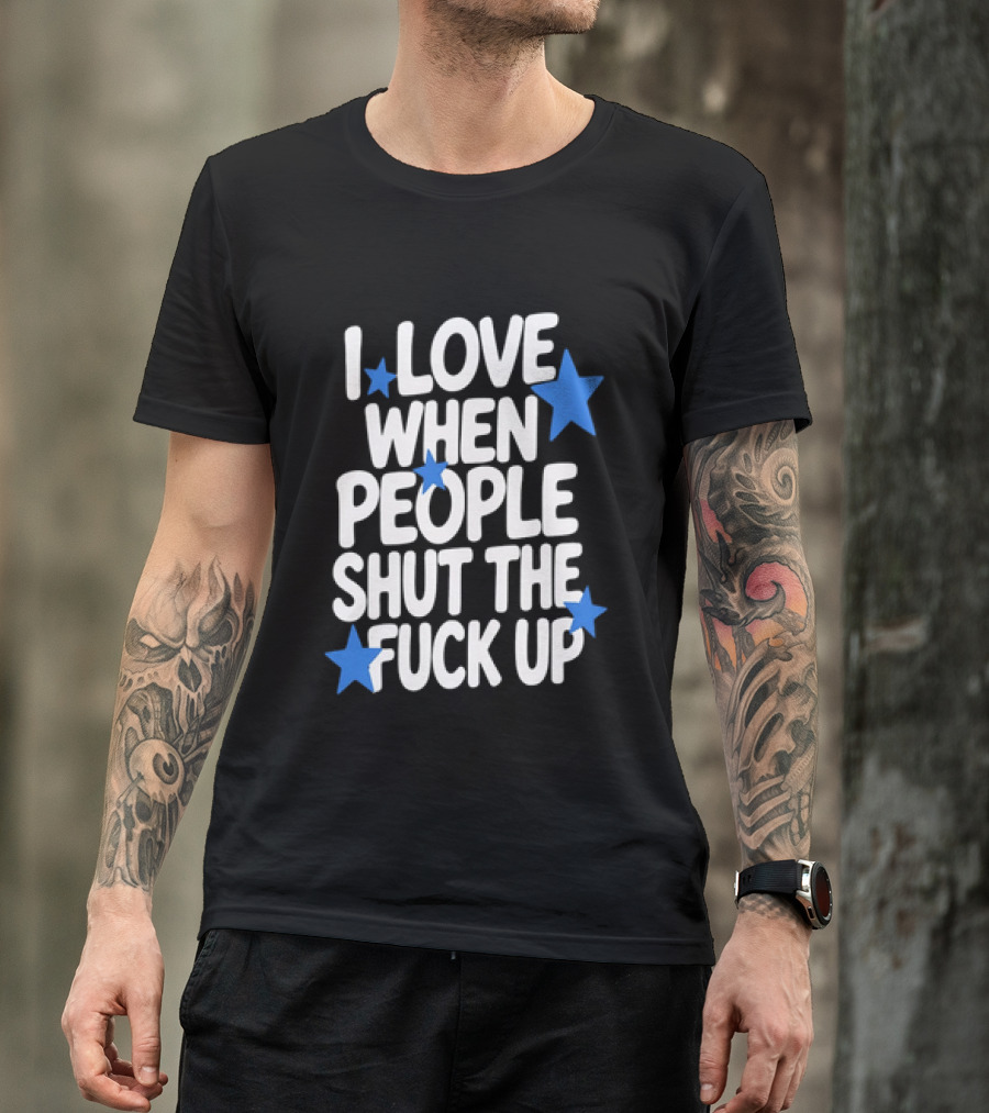 I Love When People Shut The Fuck Up Sarcastic Blue Stars T-Shirt