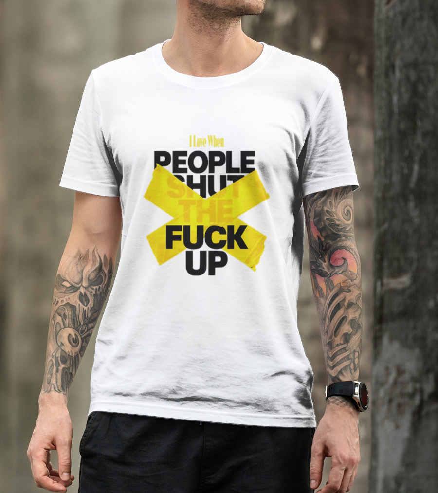 I Love When People Shut The Fuck Up Bold Yellow Tape Sarcastic T-Shirt