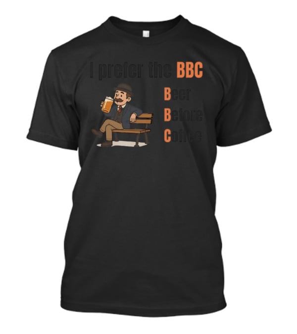 I Prefer The BBC Beer Before Coffee Funny Drinking Humour T-Shirt