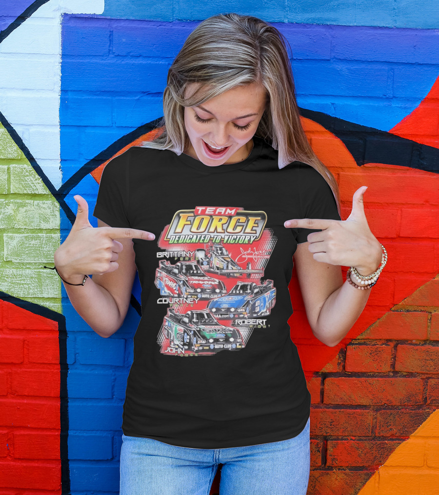 Team Force Dedicated To Victory John Force Racing Brittany Courtney Robert High T-Shirt