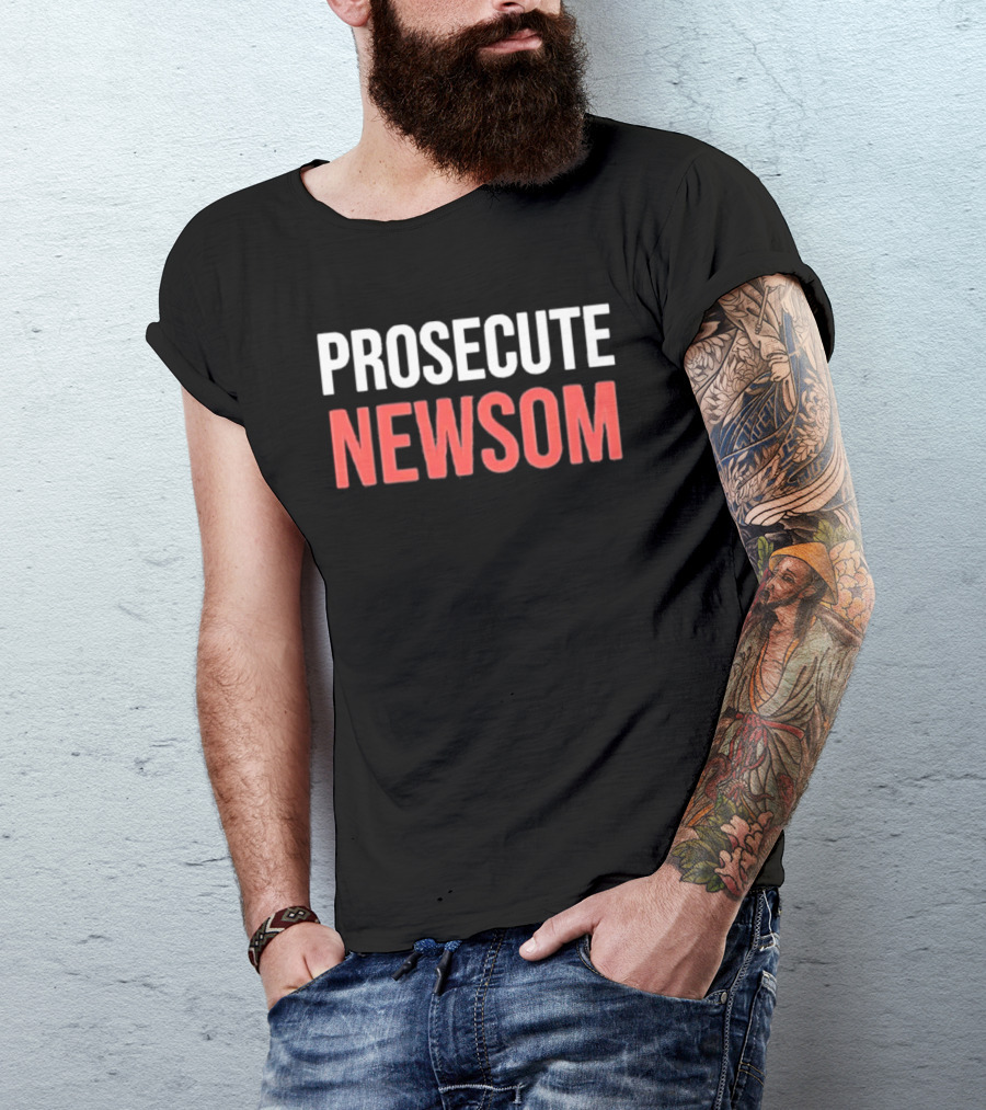 Prosecute Newsom California Political Protest T-Shirt