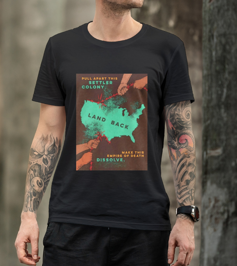 Pull Apart This Settler Colony Land Back Make This Empire Of Death Dissolve T-Shirt