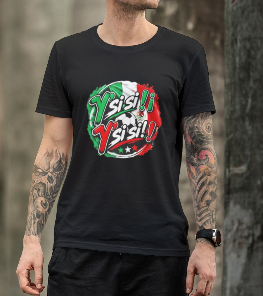 Y' Si Si Y' Si Si Mexico Flag Soccer Ball Stars T-Shirt