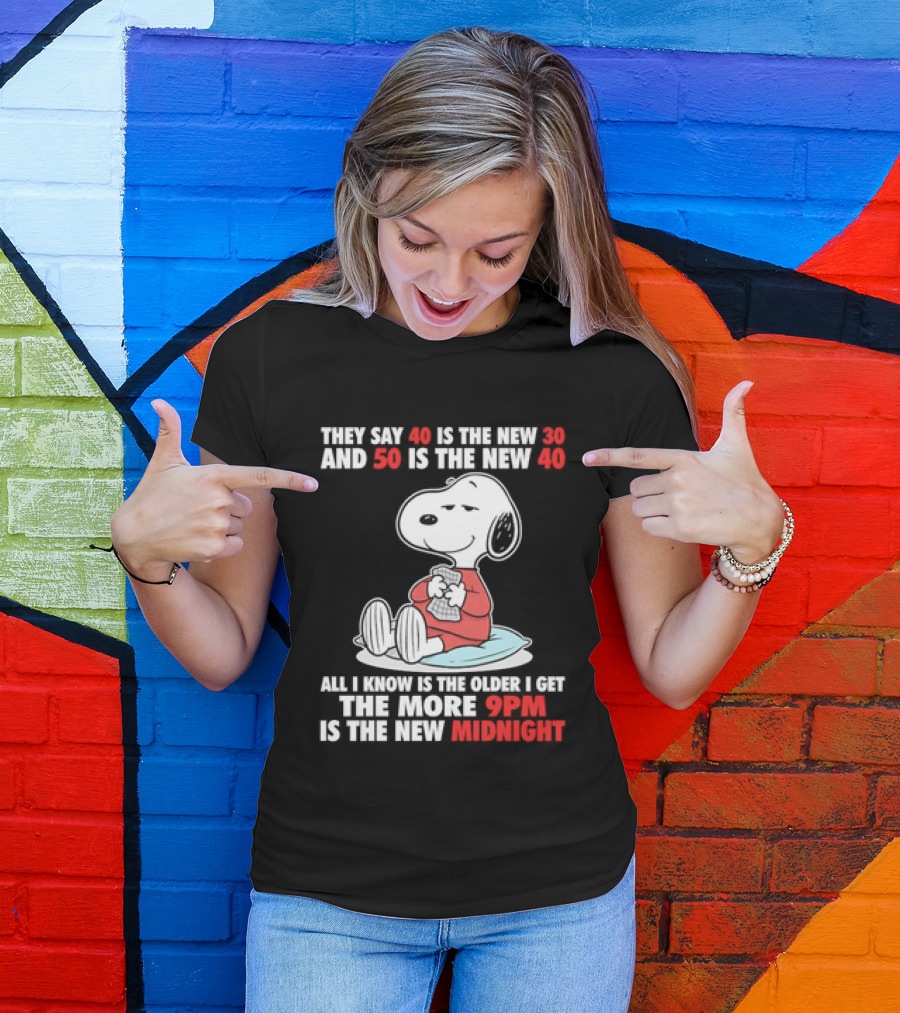 Snoopy They Say 40 Is The New 30 And 50 Is The New 40 All I Know Is The Older I Get The More 9pm Is The New Midnight T-Shirt