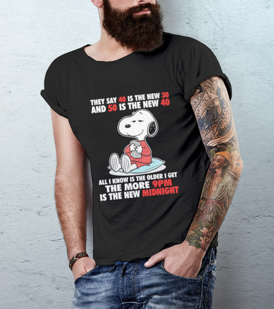 Snoopy They Say 40 Is The New 30 And 50 Is The New 40 All I Know Is The Older I Get The More 9pm Is The New Midnight T-Shirt