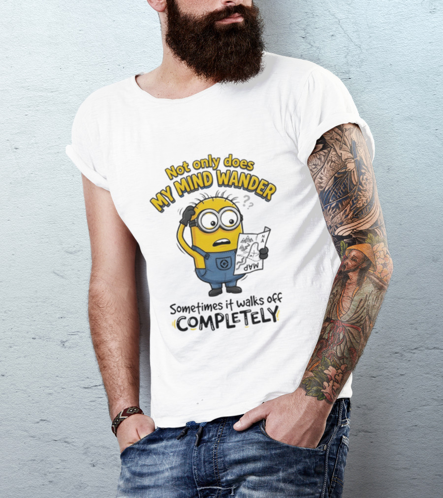 Minion Sometimes My Mind Wander Sometimes It Walks Off Completely T-Shirt