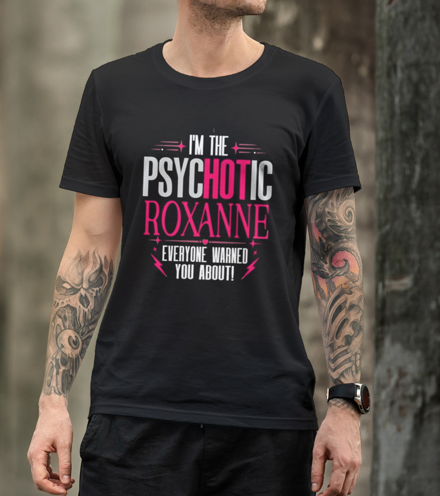 I'm The Psychotic Hot Roxanne Everyone Warned You About With Stars And Hearts T-Shirt
