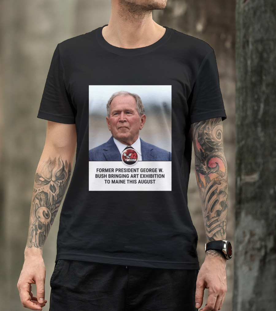 Former President George W. Bush Art Exhibition In Maine August 92 Moose T-Shirt