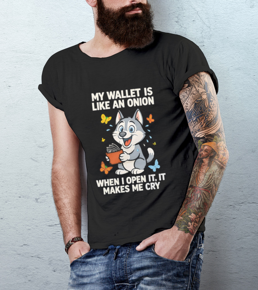 Husky My Wallet Is Like An Onion When I Open It Makes Me Cry T-Shirt