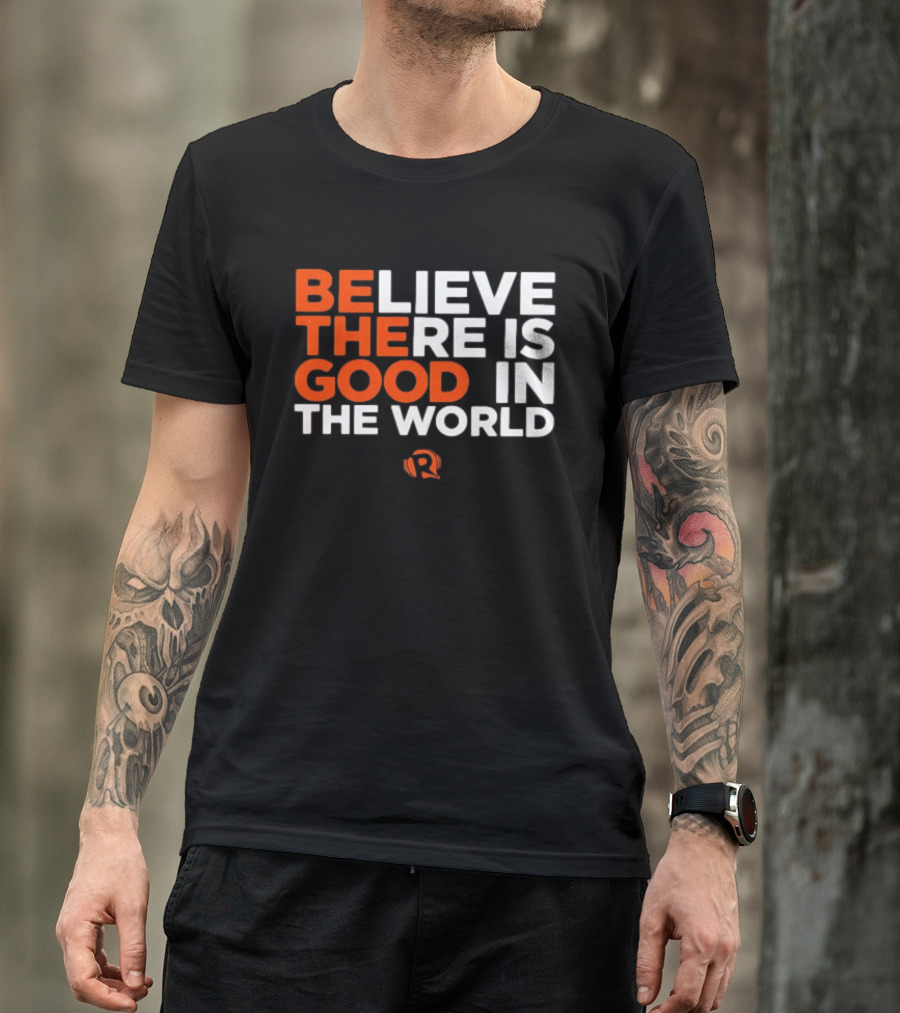 Believe There Is Good In The World Rappler T-Shirt