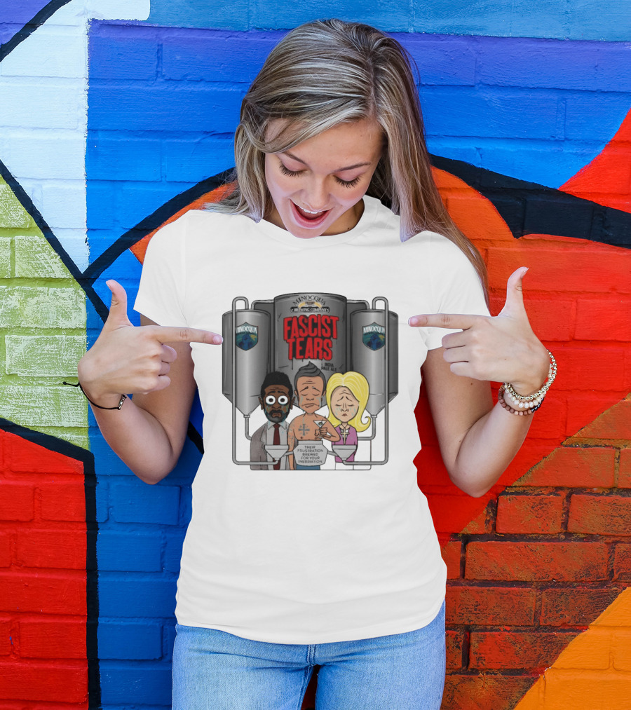 Minocqua Brewing Company Fascist Tears India Pale Ale Their Frustration Brewed For Your Inebriation Political Cartoon T-Shirt