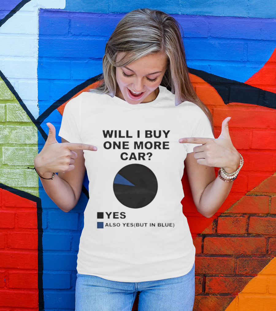 Will I Buy One More Car Yes Also Yes But In Blue Pie Chart T-Shirt