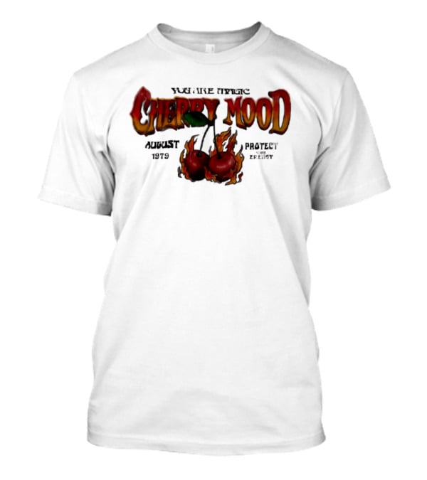 You Are Magic Cherry Mood August 1979 Protect Your Energy Fiery Cherries T-Shirt