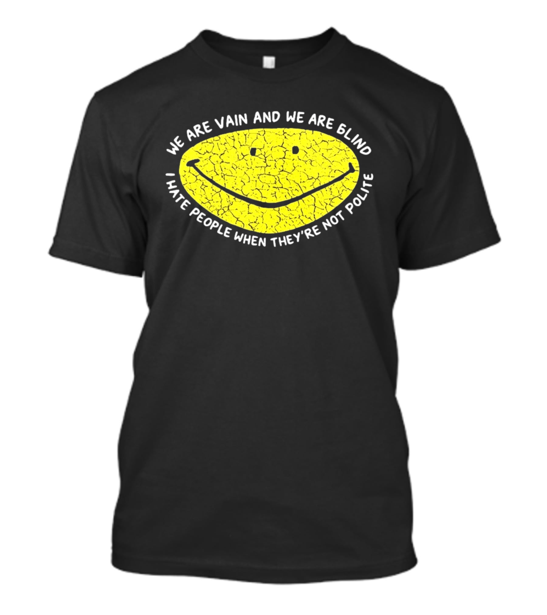 We Are Vain And We Are Blind I Hate People When They're Not Polite Smiley Face T-Shirt