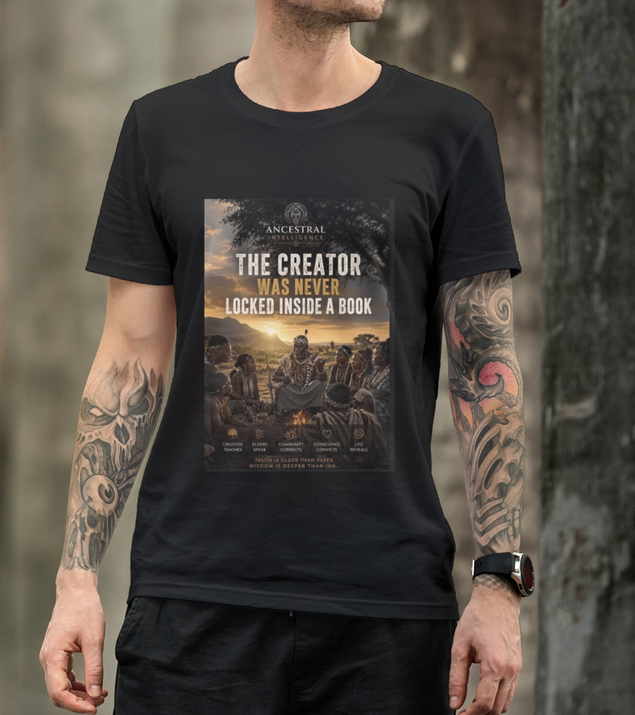 Ancestral Intelligence The Creator Was Never Locked Inside A Book Wisdom Inspirational T-Shirt