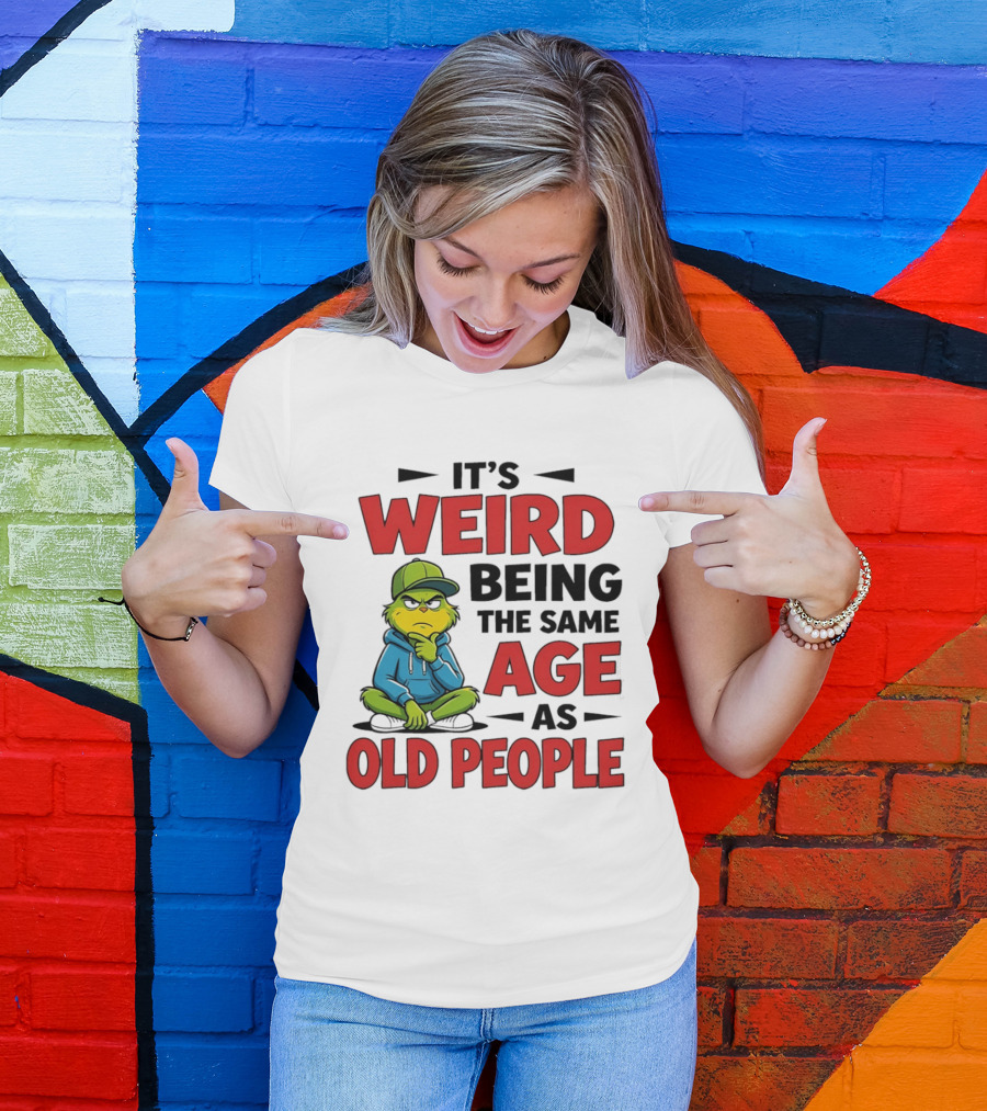 Weird Being The Same Age As Old People Grinch T-Shirt