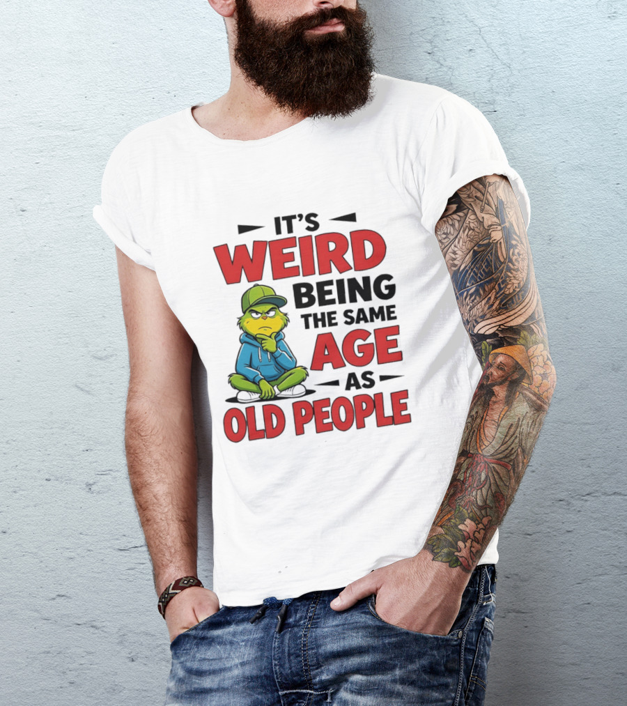 Weird Being The Same Age As Old People Grinch T-Shirt
