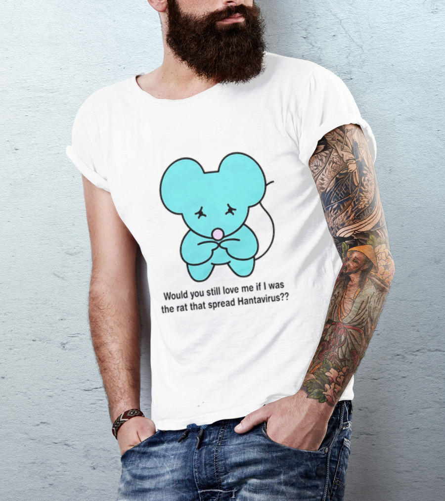 Would You Still Love Me If I Was The Rat That Spread Hantavirus Lonely Blue Rat T-Shirt