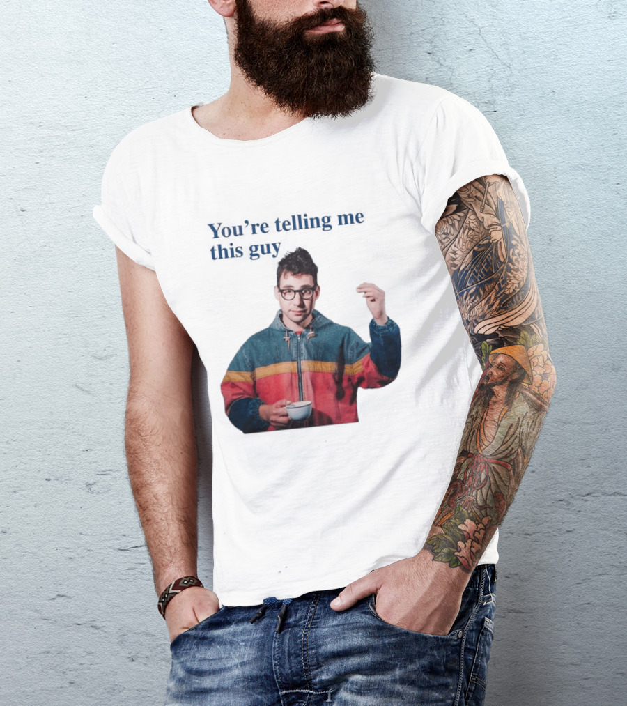 You're Telling Me This Guy T-Shirt
