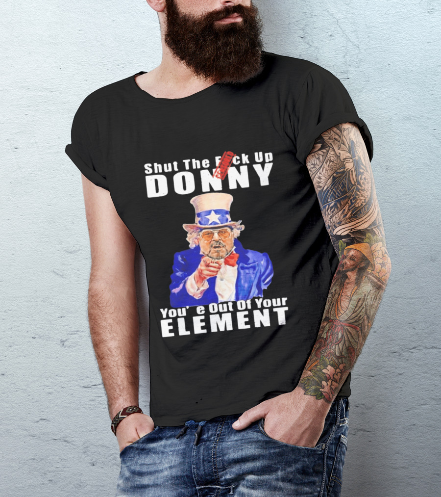 Shut The F Ck Up Donny You're Out Of Your Element Walter Sobchak Uncle Sam T-Shirt
