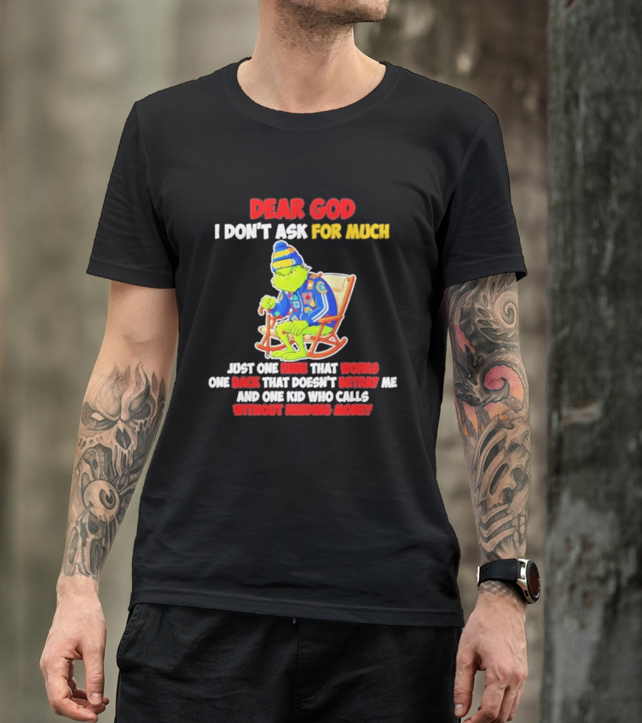 Dear God I Don't Ask For Much Just One Knee That Works One Back That Doesn't Betray Me And One Kid Who Calls Without Needing Money T-Shirt