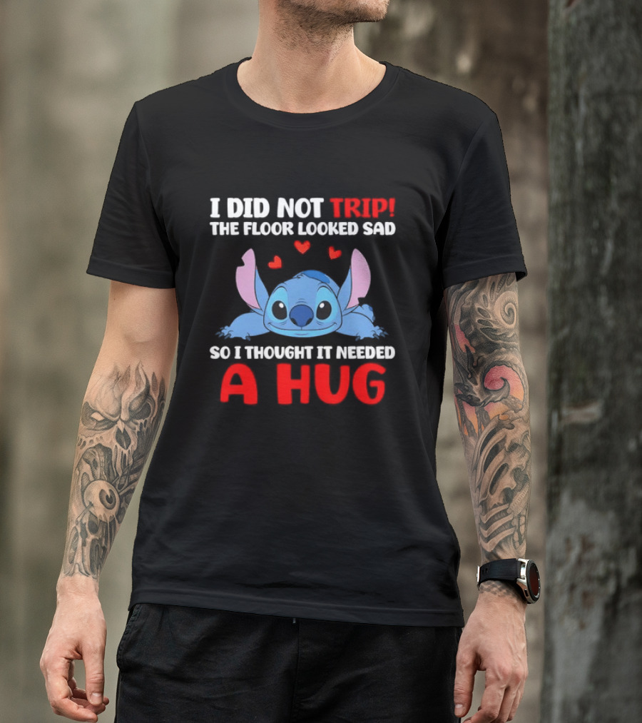 I Did Not Trip The Floor Looked Sad Stitch Thought It Needed A Hug T-Shirt