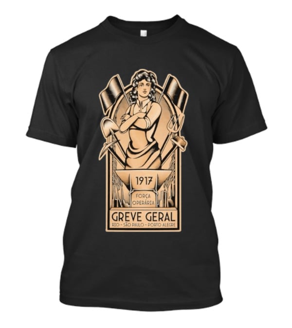 Greve Geral 1917 Força Operária Rio São Paulo Porto Alegre T-Shirt