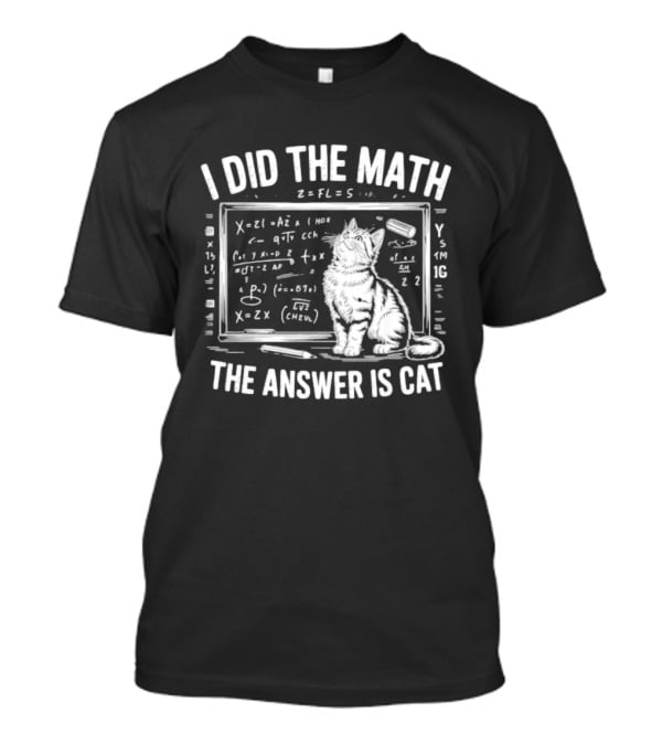 I Did The Math Equation Board Cat Calculation Answer Calculation Science T-Shirt