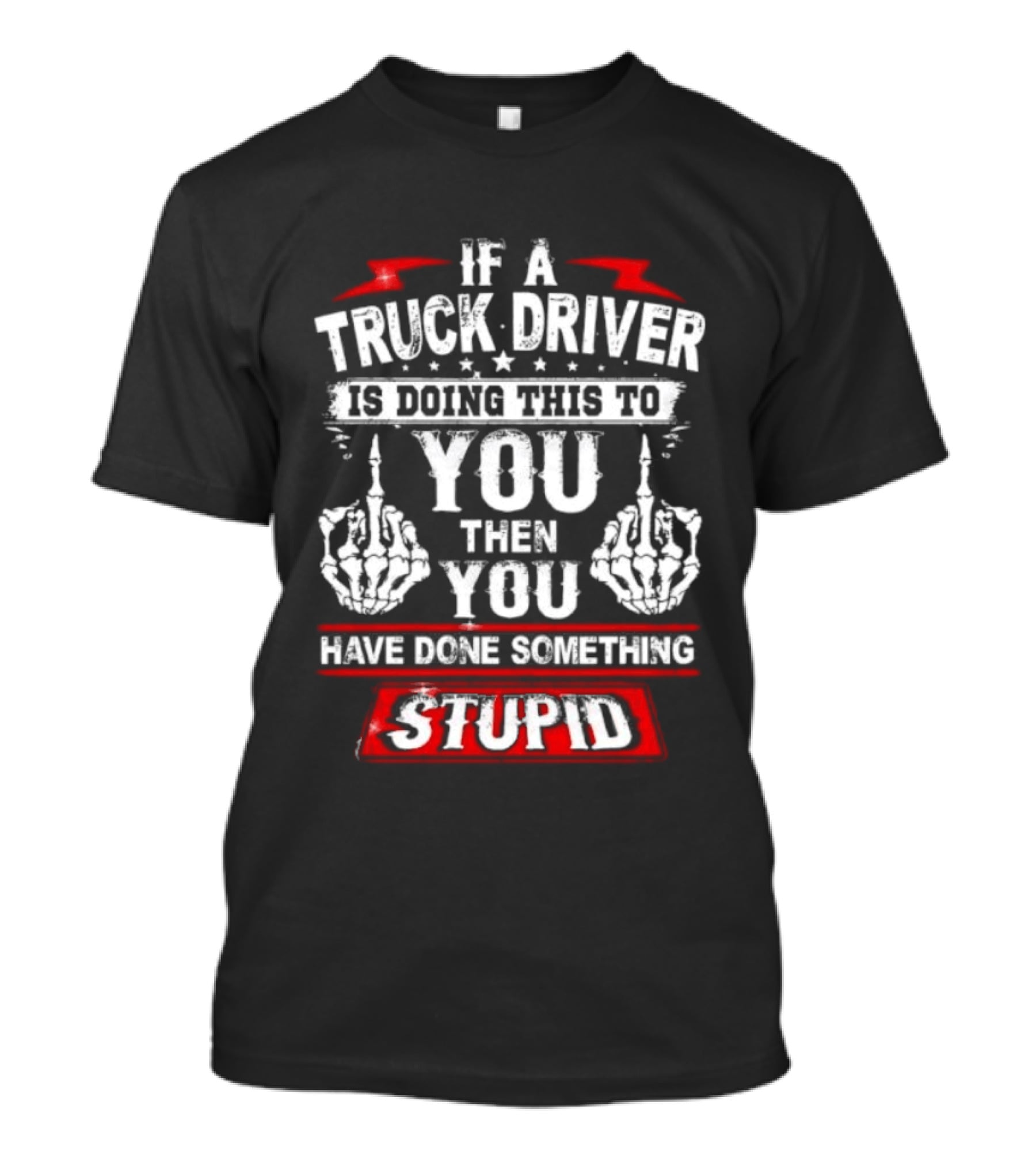 If A Truck Driver Is Doing This To You Then You Have Done Something Stupid T-Shirt