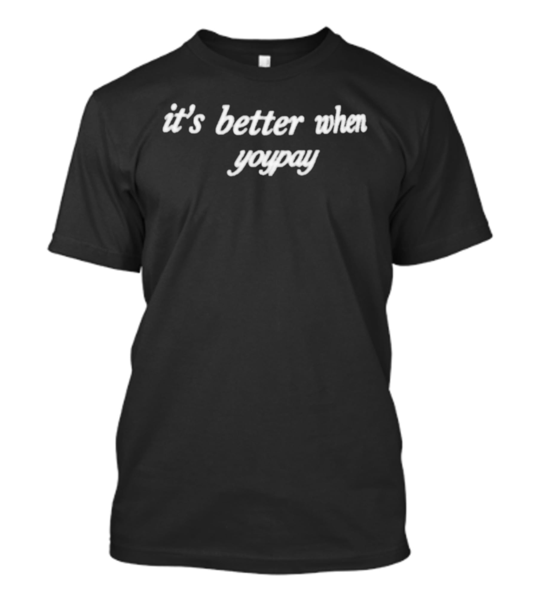 It's Better When Youpay T-Shirt