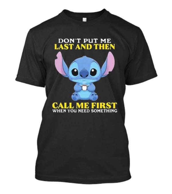 Don't Put Me Last And Then Call Me First When You Need Something Stitch T-Shirt