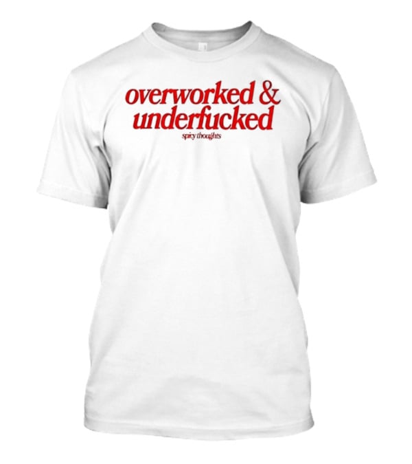 Overworked And Underfucked Spicy Thoughts Sarcastic Humor Red T-Shirt