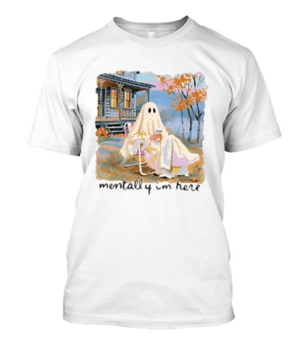 Ghost Mentally I'm Here Autumn Scene With Ghost At Cozy Porch T-Shirt