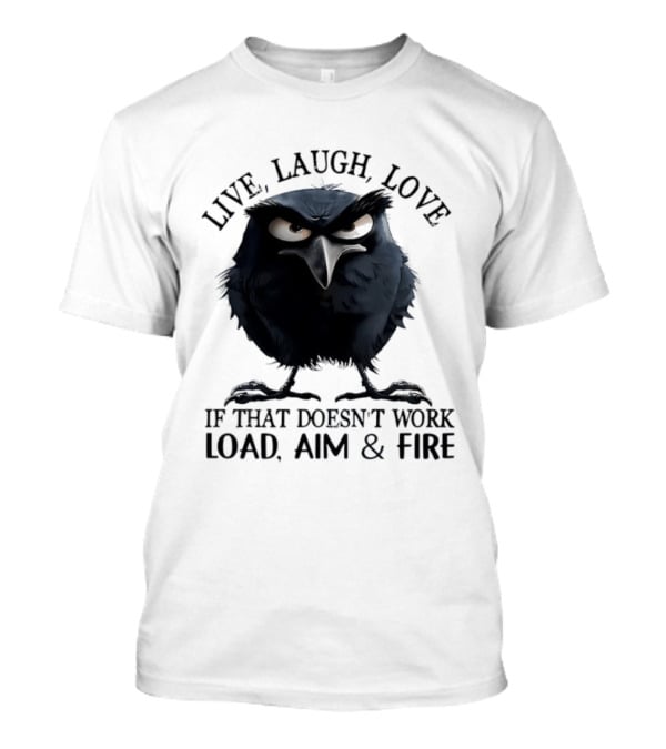 Live Laugh Love Grumpy Bird If That Doesn't Work Load Aim Fire T-Shirt