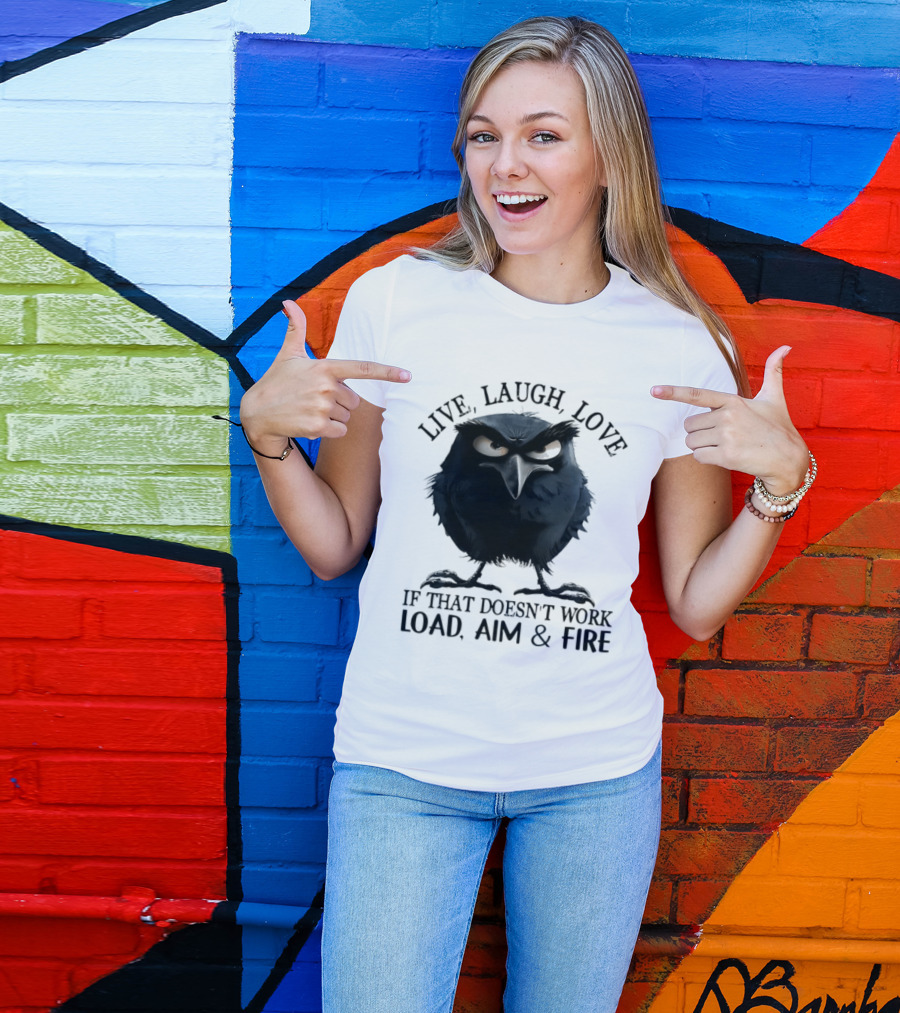 Live Laugh Love Grumpy Bird If That Doesn't Work Load Aim Fire T-Shirt